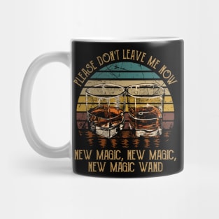 Please Don't Leave Me Now New Magic, New Magic, New Magic Wand Whiskey Lyric Glasses Mug